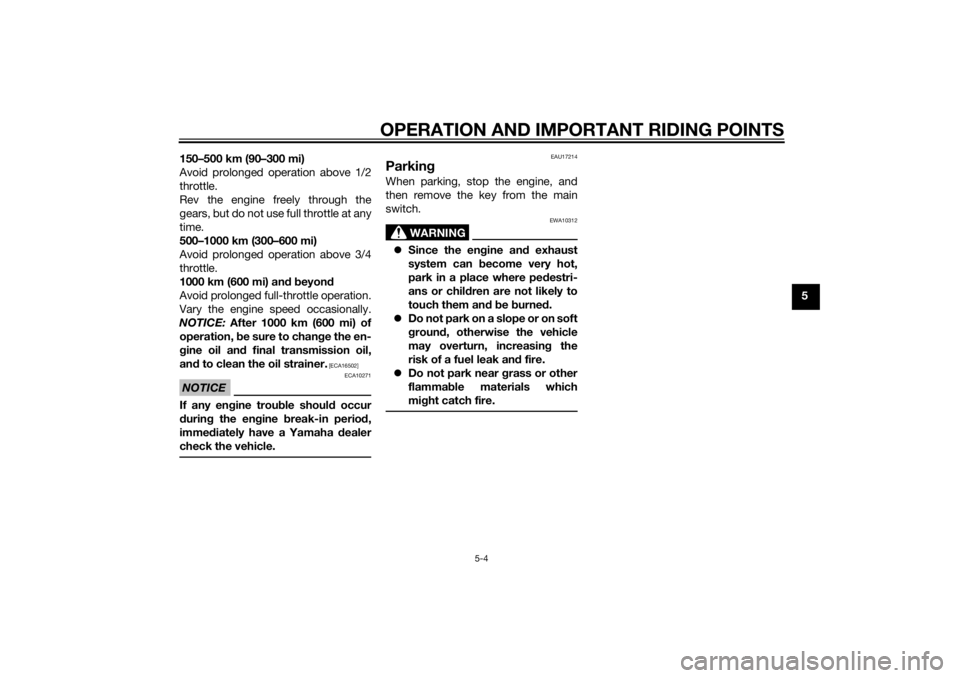 YAMAHA TRICITY 2014  Owners Manual OPERATION AND IMPORTANT RIDING POINTS
5-4
5
150–500 km (90–300 mi)
Avoid prolonged operation above 1/2
throttle.
Rev the engine freely through the
gears, but do not use full throttle at any
time.
