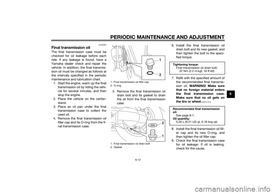 YAMAHA TRICITY 2014  Owners Manual PERIODIC MAINTENANCE AND ADJUSTMENT
6-12
6
EAU60660
Final transmission oilThe final transmission case must be
checked for oil leakage before each
ride. If any leakage is found, have a
Yamaha dealer ch