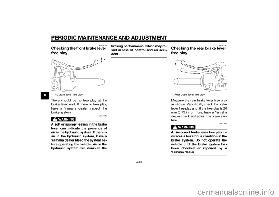 YAMAHA TRICITY 2014  Owners Manual PERIODIC MAINTENANCE AND ADJUSTMENT
6-19
6
EAU49351
Checking the front b rake lever 
free playThere should be no free play at the
brake lever end. If there is free play,
have a Yamaha dealer inspect t