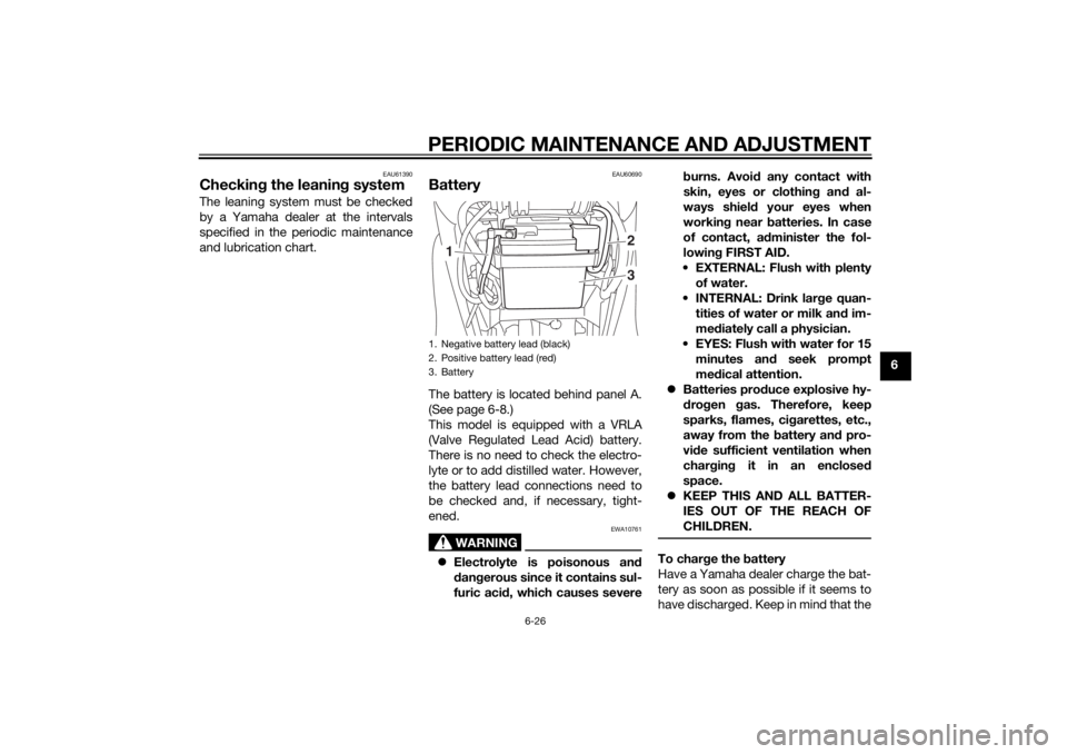 YAMAHA TRICITY 2014  Owners Manual PERIODIC MAINTENANCE AND ADJUSTMENT
6-26
6
EAU61390
Checking the leanin g systemThe leaning system must be checked
by a Yamaha dealer at the intervals
specified in the periodic maintenance
and lubrica