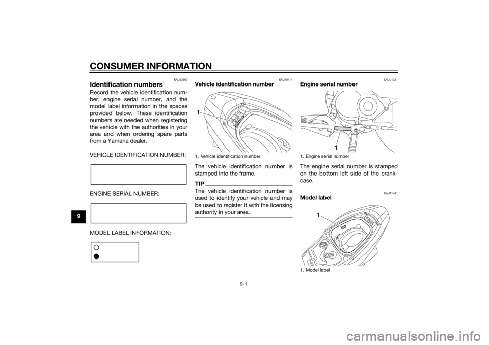 YAMAHA TRICITY 2014  Owners Manual CONSUMER INFORMATION
9-1
9
EAU53562
Id entification num bersRecord the vehicle identification num-
ber, engine serial number, and the
model label information in the spaces
provided below. These identi