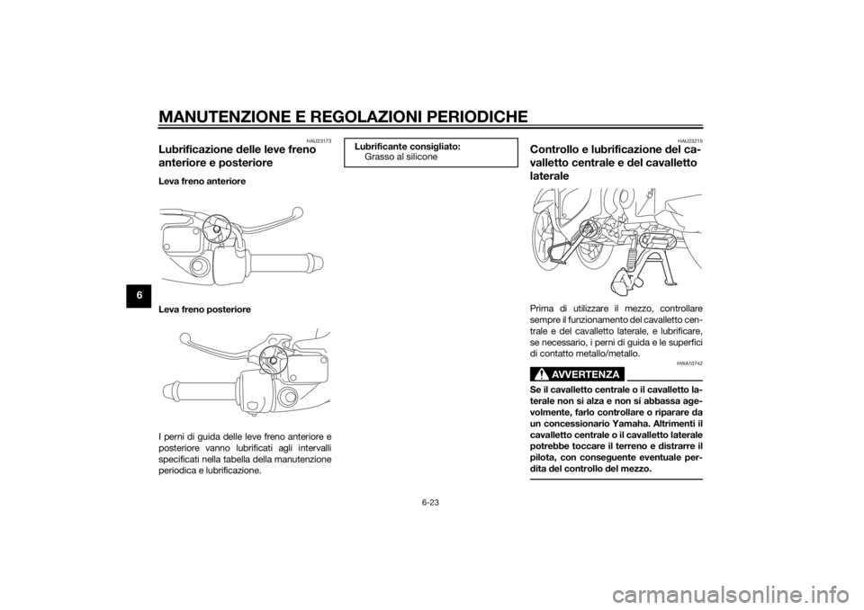 YAMAHA TRICITY 2014 Manuale duso (in Italian) MANUTENZIONE E REGOLAZIONI PERIODICHE
6-23
6
HAU23173
Lubrificazione delle leve freno
anteriore e posterioreLeva freno anteriore
Leva freno posteriore
I perni di guida delle leve freno anteriore e
po YAMAHA TRICITY 2014 Manuale duso (in Italian) MANUTENZIONE E REGOLAZIONI PERIODICHE
6-23
6
HAU23173
Lubrificazione delle leve freno
anteriore e posterioreLeva freno anteriore
Leva freno posteriore
I perni di guida delle leve freno anteriore e
po