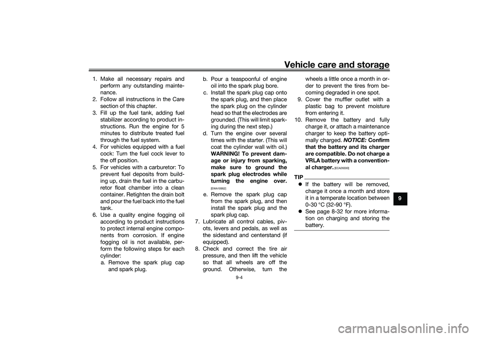 YAMAHA TRICITY 300 2021 Owners Manual Vehicle care and stora ge
9-4
9
1. Make all necessary repairs and
perform any outstanding mainte-
nance.
2. Follow all instructions in the Care section of this chapter.
3. Fill up the fuel tank, addin YAMAHA TRICITY 300 2021 Owners Manual Vehicle care and stora ge
9-4
9
1. Make all necessary repairs and
perform any outstanding mainte-
nance.
2. Follow all instructions in the Care section of this chapter.
3. Fill up the fuel tank, addin
