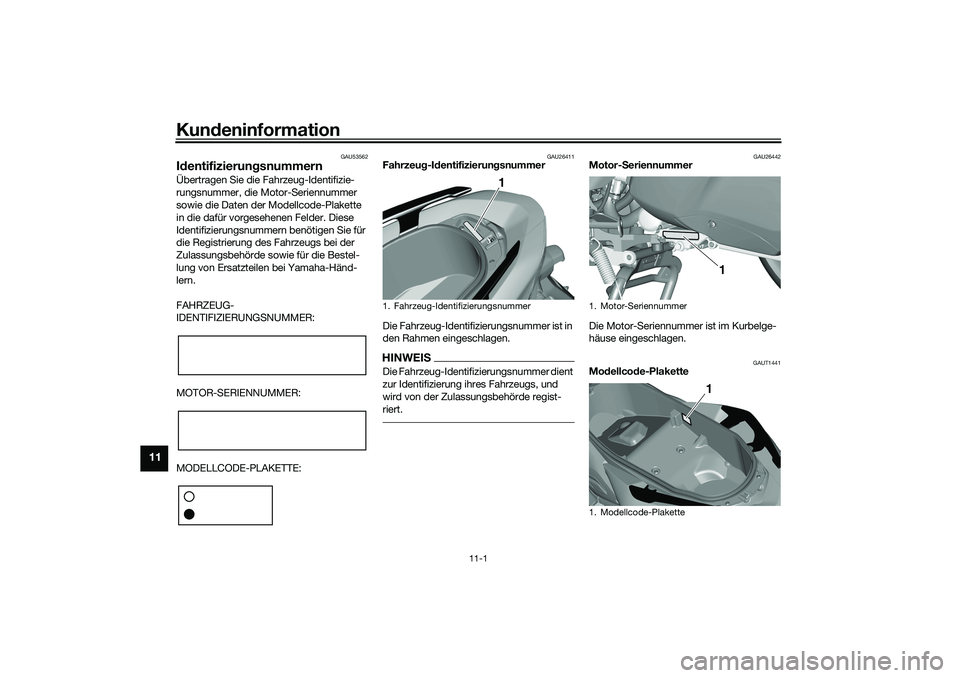 YAMAHA TRICITY 300 2021  Betriebsanleitungen (in German) Kundeninformation
11-1
11
GAU53562
Id entifizierun gsnummernÜbertragen Sie die Fahrzeug-Identifizie-
rungsnummer, die Motor-Seriennummer 
sowie die Daten der Modellcode-Plakette 
in die dafür vorges