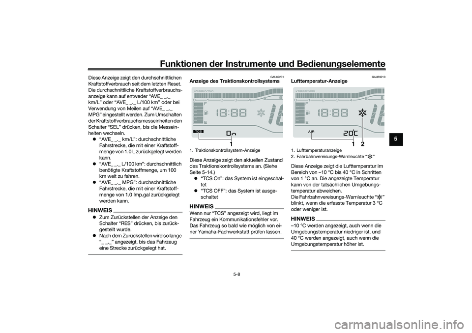 YAMAHA TRICITY 300 2021 Betriebsanleitungen (in German) Funktionen der Instru mente un d Be dienun gselemente
5-8
5
Diese Anzeige zeigt den durchschnittlichen
Kraftstoffverbrauch seit dem letzten Reset.
Die durchschnittliche Kraftstoffverbrauchs-
anzeige YAMAHA TRICITY 300 2021 Betriebsanleitungen (in German) Funktionen der Instru mente un d Be dienun gselemente
5-8
5
Diese Anzeige zeigt den durchschnittlichen
Kraftstoffverbrauch seit dem letzten Reset.
Die durchschnittliche Kraftstoffverbrauchs-
anzeige