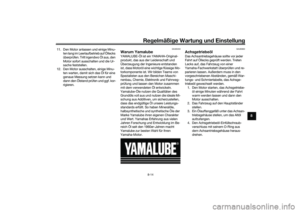YAMAHA TRICITY 300 2021 Betriebsanleitungen (in German) Regelmäßi ge Wartun g und Einstellun g
8-14
8
11. Den Motor anlassen und einige Minu-
ten lang im Leerlaufbetrieb auf Öllecks
überprüfen. Tritt irgendwo Öl aus, den
Motor sofort ausschalten u YAMAHA TRICITY 300 2021 Betriebsanleitungen (in German) Regelmäßi ge Wartun g und Einstellun g
8-14
8
11. Den Motor anlassen und einige Minu-
ten lang im Leerlaufbetrieb auf Öllecks
überprüfen. Tritt irgendwo Öl aus, den
Motor sofort ausschalten u