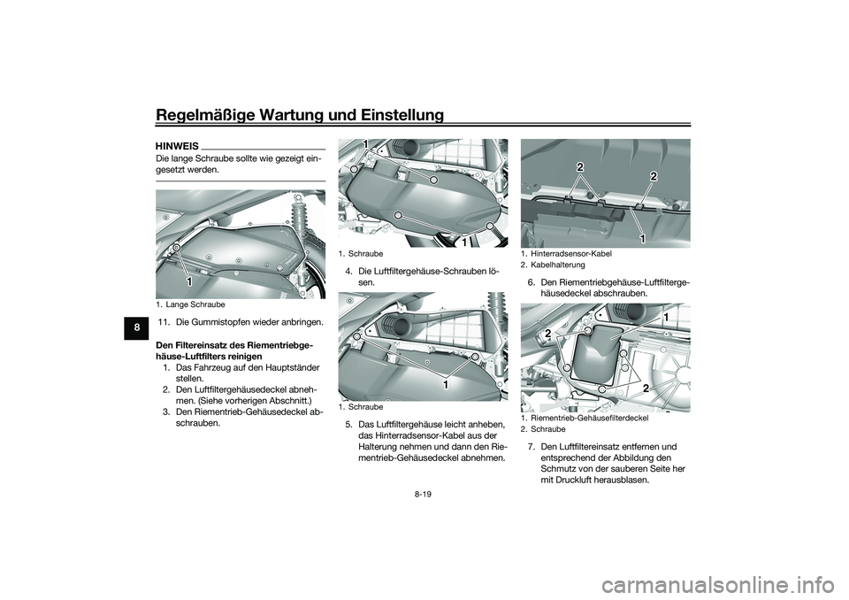 YAMAHA TRICITY 300 2021  Betriebsanleitungen (in German) Regelmäßi ge Wartun g un d Einstellun g
8-19
8
HINWEISDie lange Schraube sollte wie gezeigt ein-
gesetzt werden.11. Die Gummistopfen wieder anbringen.
Den Filtereinsatz  des Riementriebge-
häuse-Lu