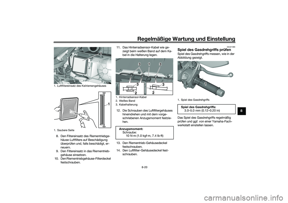 YAMAHA TRICITY 300 2021 Betriebsanleitungen (in German) Regelmäßi ge Wartun g und Einstellun g
8-20
8
8. Den Filtereinsatz des Riementriebge-
häuse-Luftfilters auf Beschädigung
überprüfen und, falls beschädigt, er-
neuern.
9. Den Filtereinsatz in YAMAHA TRICITY 300 2021 Betriebsanleitungen (in German) Regelmäßi ge Wartun g und Einstellun g
8-20
8
8. Den Filtereinsatz des Riementriebge-
häuse-Luftfilters auf Beschädigung
überprüfen und, falls beschädigt, er-
neuern.
9. Den Filtereinsatz in