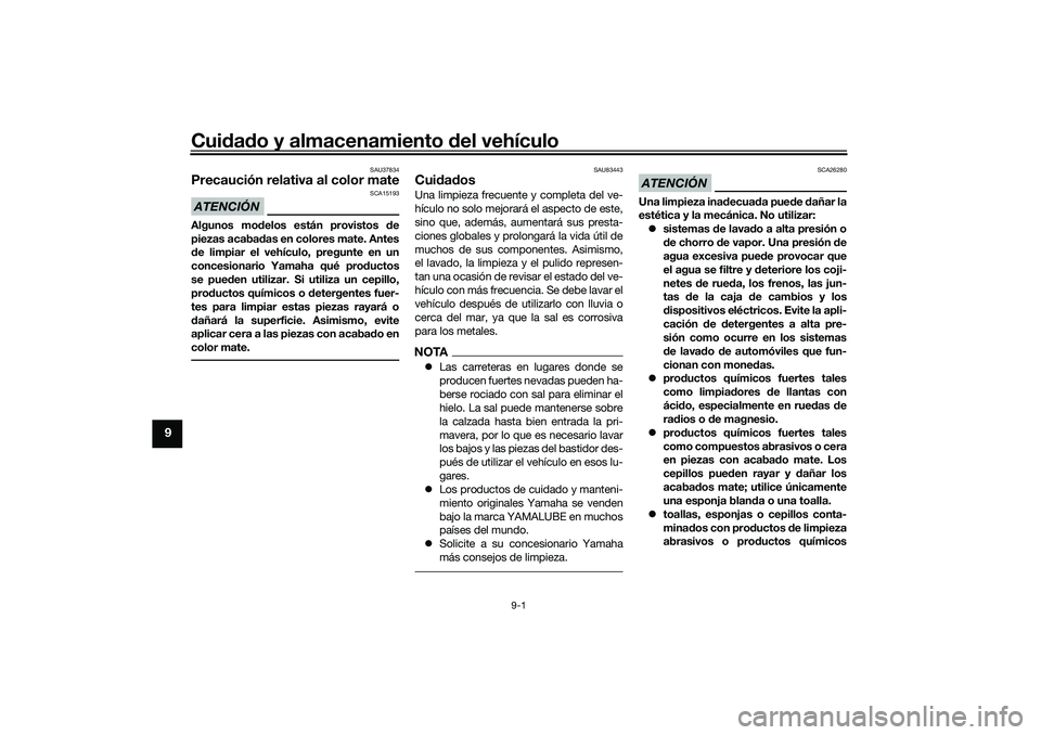 YAMAHA TRICITY 300 2021 Manuale de Empleo (in Spanish) Cuidad o y almacenamiento del vehículo
9-1
9
SAU37834
Precaución relativa al color mateATENCIÓN
SCA15193
Algunos mo delos están provistos d e
piezas acabad as en colores mate. Antes
d e limpiar e YAMAHA TRICITY 300 2021 Manuale de Empleo (in Spanish) Cuidad o y almacenamiento del vehículo
9-1
9
SAU37834
Precaución relativa al color mateATENCIÓN
SCA15193
Algunos mo delos están provistos d e
piezas acabad as en colores mate. Antes
d e limpiar e