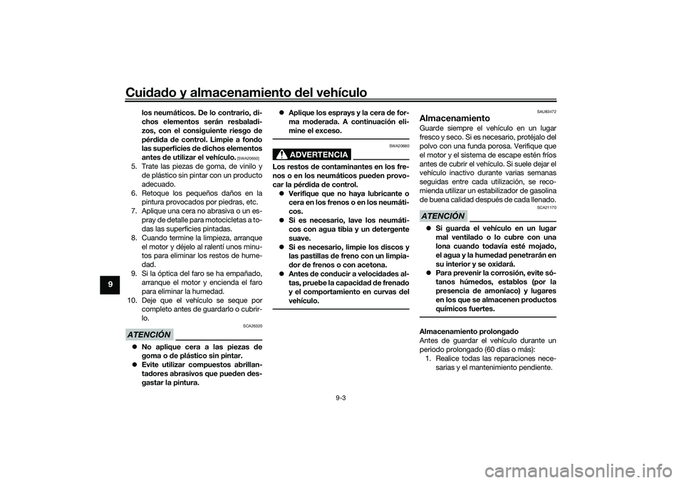 YAMAHA TRICITY 300 2021 Manuale de Empleo (in Spanish) Cuidad o y almacenamiento del vehículo
9-3
9
los neumáticos. De lo contrario, di-
chos elementos serán resbala di-
zos, con el consiguiente riesgo de
pér did a de control. Limpie a fon do
las YAMAHA TRICITY 300 2021 Manuale de Empleo (in Spanish) Cuidad o y almacenamiento del vehículo
9-3
9
los neumáticos. De lo contrario, di-
chos elementos serán resbala di-
zos, con el consiguiente riesgo de
pér did a de control. Limpie a fon do
las