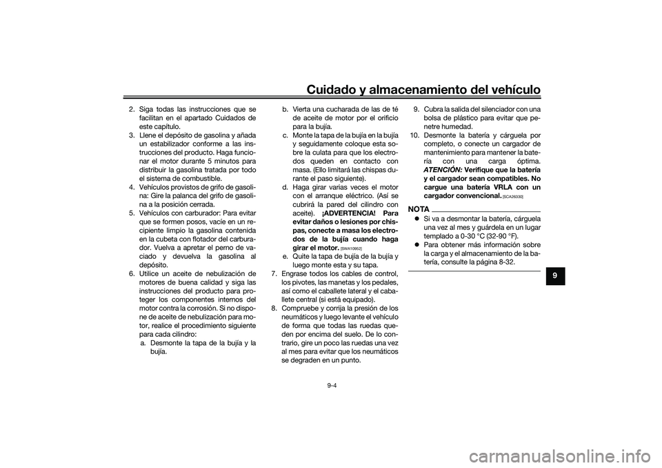 YAMAHA TRICITY 300 2021 Manuale de Empleo (in Spanish) Cuidad o y almacenamiento d el vehículo
9-4
9
2. Siga todas las instrucciones que se
facilitan en el apartado Cuidados de
este capítulo.
3. Llene el depósito de gasolina y añada un estabilizador c YAMAHA TRICITY 300 2021 Manuale de Empleo (in Spanish) Cuidad o y almacenamiento d el vehículo
9-4
9
2. Siga todas las instrucciones que se
facilitan en el apartado Cuidados de
este capítulo.
3. Llene el depósito de gasolina y añada un estabilizador c