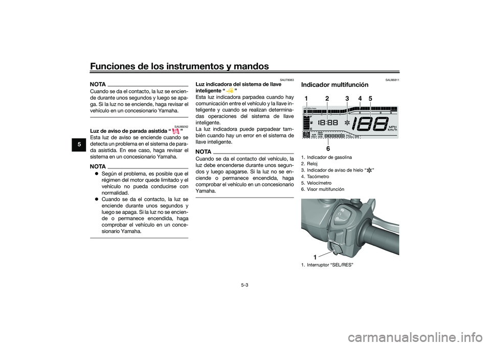YAMAHA TRICITY 300 2021 Manuale de Empleo (in Spanish) Funciones de los instrumentos y mand os
5-3
5
NOTACuando se da el contacto, la luz se encien-
de durante unos segundos y luego se apa-
ga. Si la luz no se enciende, haga revisar el
vehículo en un con YAMAHA TRICITY 300 2021 Manuale de Empleo (in Spanish) Funciones de los instrumentos y mand os
5-3
5
NOTACuando se da el contacto, la luz se encien-
de durante unos segundos y luego se apa-
ga. Si la luz no se enciende, haga revisar el
vehículo en un con