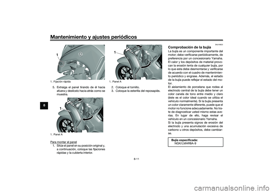 YAMAHA TRICITY 300 2021 Manuale de Empleo (in Spanish) Mantenimiento y ajustes periódicos
8-11
8
5. Extraiga el panel tirando de él hacia
afuera y deslícelo hacia atrás como se
muestra.
Para montar el panel1. Sitúe el panel en su posición original y YAMAHA TRICITY 300 2021 Manuale de Empleo (in Spanish) Mantenimiento y ajustes periódicos
8-11
8
5. Extraiga el panel tirando de él hacia
afuera y deslícelo hacia atrás como se
muestra.
Para montar el panel1. Sitúe el panel en su posición original y