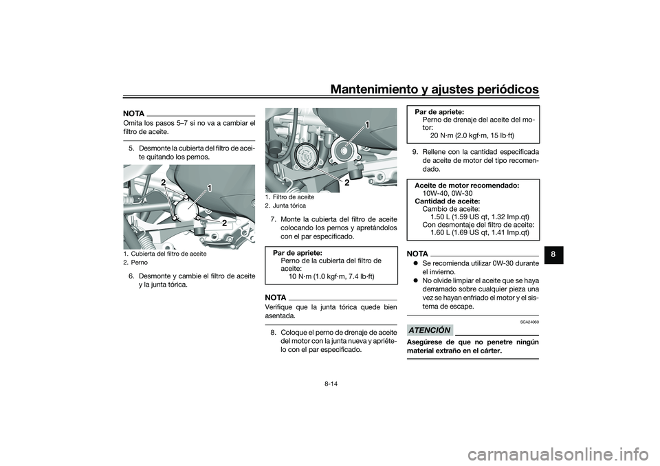 YAMAHA TRICITY 300 2021 Manuale de Empleo (in Spanish) Mantenimiento y ajustes periódicos8-14
8
NOTAOmita los pasos 5–7 si no va a cambiar el
filtro de aceite.5. Desmonte la cubierta del filtro de acei-
te quitando los pernos.
6. Desmonte y cambie el f YAMAHA TRICITY 300 2021 Manuale de Empleo (in Spanish) Mantenimiento y ajustes periódicos8-14
8
NOTAOmita los pasos 5–7 si no va a cambiar el
filtro de aceite.5. Desmonte la cubierta del filtro de acei-
te quitando los pernos.
6. Desmonte y cambie el f