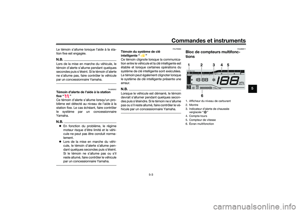 YAMAHA TRICITY 300 2021 Notices Demploi (in French) Commandes et instruments
5-3
5
Le témoin s’allume lorsque l’aide à la sta-
tion fixe est engagée.N.B.Lors de la mise en marche du véhicule, le
par un concessionnaire Yamaha.
FAU89262
Témoi YAMAHA TRICITY 300 2021 Notices Demploi (in French) Commandes et instruments
5-3
5
Le témoin s’allume lorsque l’aide à la sta-
tion fixe est engagée.N.B.Lors de la mise en marche du véhicule, le
par un concessionnaire Yamaha.
FAU89262
Témoi
