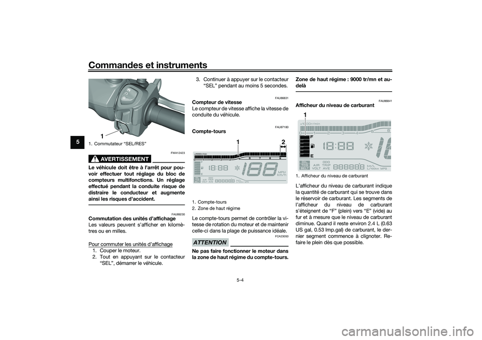 YAMAHA TRICITY 300 2021 Notices Demploi (in French) Commandes et instruments
5-4
5
AVERTISSEMENT
FWA12423
Le véhicule doit être à l’arrêt pour pou-
voir effectuer tout réglage du bloc de
compteurs multifonctions. Un réglage
effectué pen dan YAMAHA TRICITY 300 2021 Notices Demploi (in French) Commandes et instruments
5-4
5
AVERTISSEMENT
FWA12423
Le véhicule doit être à l’arrêt pour pou-
voir effectuer tout réglage du bloc de
compteurs multifonctions. Un réglage
effectué pen dan