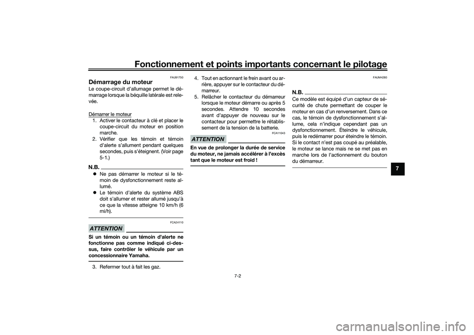 YAMAHA TRICITY 300 2021 Notices Demploi (in French) Fonctionnement et points importants concernant le pilotage
7-2
7
FAU91750
Démarrage du moteurLe coupe-circuit d’a llumage permet le dé-
marrage lorsque la béquille latérale est rele-
vée.
Déma YAMAHA TRICITY 300 2021 Notices Demploi (in French) Fonctionnement et points importants concernant le pilotage
7-2
7
FAU91750
Démarrage du moteurLe coupe-circuit d’a llumage permet le dé-
marrage lorsque la béquille latérale est rele-
vée.
Déma