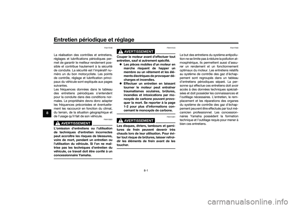 YAMAHA TRICITY 300 2021 Notices Demploi (in French) Entretien périodique et réglage
8-1
8
FAU17246
La réalisation des contrôles et entretiens,
réglages et lubrifications périodiques per-
met de garantir le meilleur rendement pos-
sible et contrib YAMAHA TRICITY 300 2021 Notices Demploi (in French) Entretien périodique et réglage
8-1
8
FAU17246
La réalisation des contrôles et entretiens,
réglages et lubrifications périodiques per-
met de garantir le meilleur rendement pos-
sible et contrib