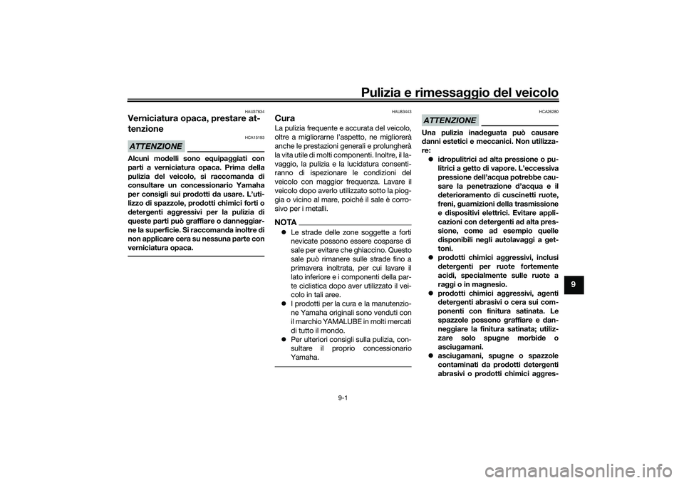 YAMAHA TRICITY 300 2021 Manuale duso (in Italian) Pulizia e rimessaggio del veicolo
9-1
9
HAU37834
Verniciatura opaca, prestare at-
tenzioneATTENZIONE
HCA15193
Alcuni mo delli sono e quipa ggiati con
parti a verniciatura opaca. Prima d ella
pulizia YAMAHA TRICITY 300 2021 Manuale duso (in Italian) Pulizia e rimessaggio del veicolo
9-1
9
HAU37834
Verniciatura opaca, prestare at-
tenzioneATTENZIONE
HCA15193
Alcuni mo delli sono e quipa ggiati con
parti a verniciatura opaca. Prima d ella
pulizia