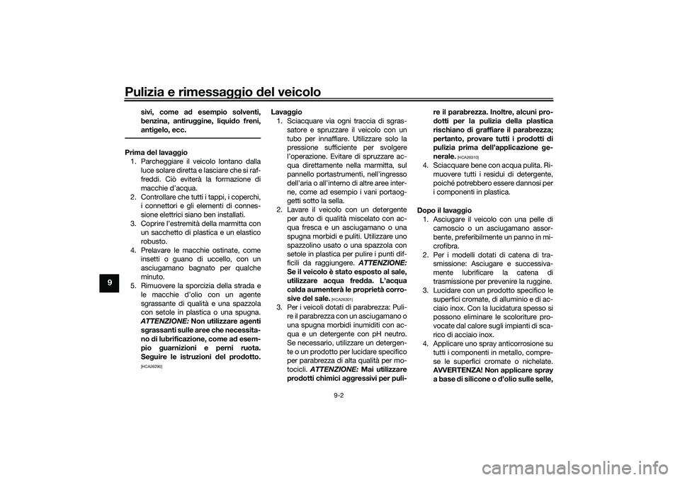 YAMAHA TRICITY 300 2021 Manuale duso (in Italian) Pulizia e rimessaggio del veicolo
9-2
9
sivi, come a d esempio solventi,
benzina, antiru ggine, liqui do freni,
anti gelo, ecc.
Prima del lava ggio
1. Parcheggiare il veicolo lontano dalla luce solar YAMAHA TRICITY 300 2021 Manuale duso (in Italian) Pulizia e rimessaggio del veicolo
9-2
9
sivi, come a d esempio solventi,
benzina, antiru ggine, liqui do freni,
anti gelo, ecc.
Prima del lava ggio
1. Parcheggiare il veicolo lontano dalla luce solar