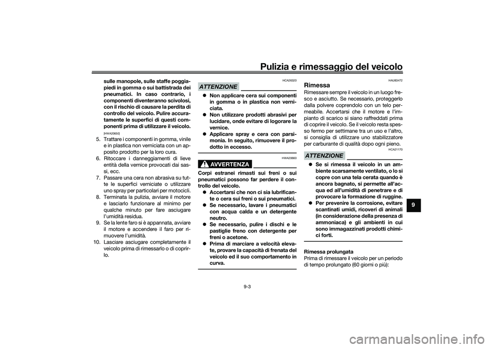 YAMAHA TRICITY 300 2021 Manuale duso (in Italian) Pulizia e rimessaggio del veicolo
9-3
9
sulle manopole, sulle staffe po ggia-
pie di in gomma o sui battistra da dei
pneumatici. In caso contrario, i
componenti diventeranno scivolosi,
con il risch YAMAHA TRICITY 300 2021 Manuale duso (in Italian) Pulizia e rimessaggio del veicolo
9-3
9
sulle manopole, sulle staffe po ggia-
pie di in gomma o sui battistra da dei
pneumatici. In caso contrario, i
componenti diventeranno scivolosi,
con il risch