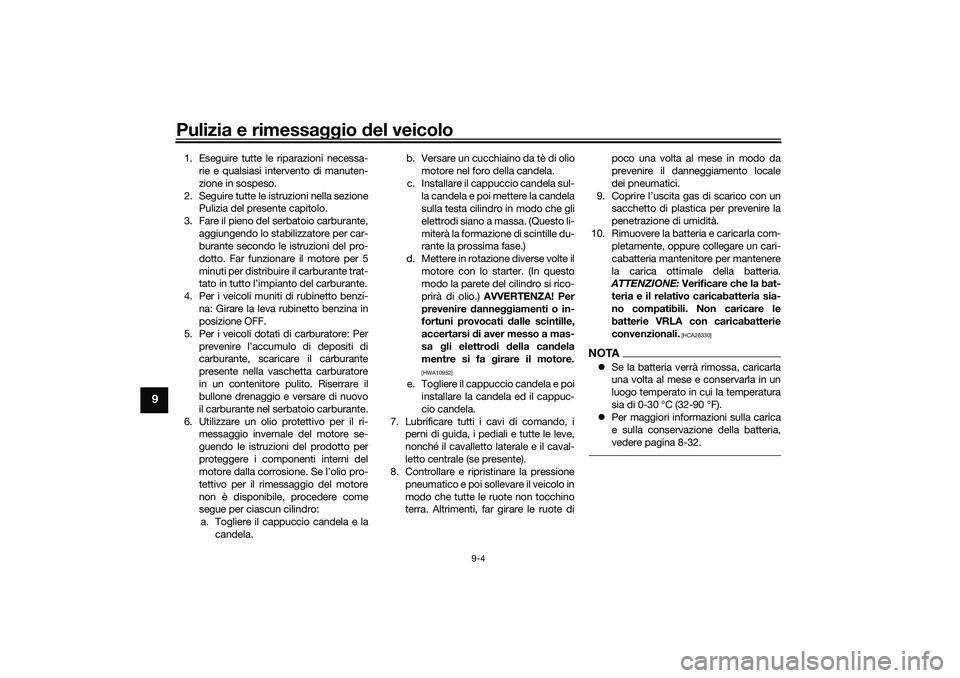YAMAHA TRICITY 300 2021 Manuale duso (in Italian) Pulizia e rimessaggio del veicolo
9-4
9
1. Eseguire tutte le riparazioni necessa-
rie e qualsiasi intervento di manuten-
zione in sospeso.
2. Seguire tutte le istruzioni nella sezione Pulizia del pres YAMAHA TRICITY 300 2021 Manuale duso (in Italian) Pulizia e rimessaggio del veicolo
9-4
9
1. Eseguire tutte le riparazioni necessa-
rie e qualsiasi intervento di manuten-
zione in sospeso.
2. Seguire tutte le istruzioni nella sezione Pulizia del pres