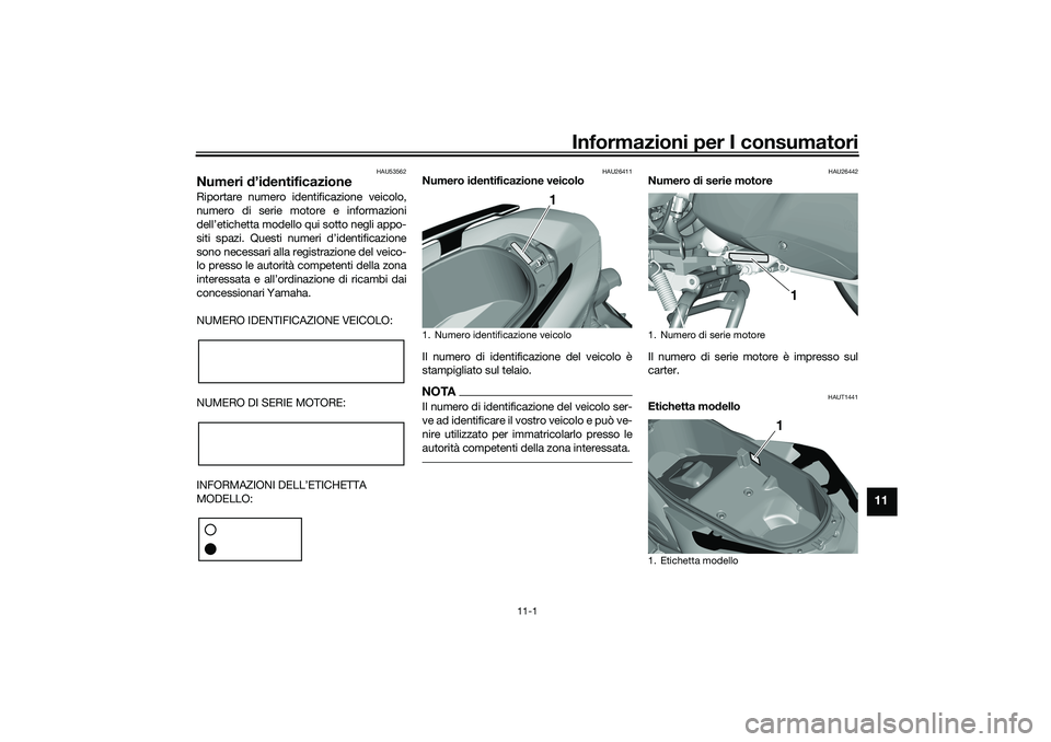 YAMAHA TRICITY 300 2021 Manuale duso (in Italian) Informazioni per I consumatori
11-1
11
HAU53562
Numeri d’id entificazioneRiportare numero identificazione veicolo,
numero di serie motore e informazioni
dell’etichetta modello qui sotto negli appo YAMAHA TRICITY 300 2021 Manuale duso (in Italian) Informazioni per I consumatori
11-1
11
HAU53562
Numeri d’id entificazioneRiportare numero identificazione veicolo,
numero di serie motore e informazioni
dell’etichetta modello qui sotto negli appo