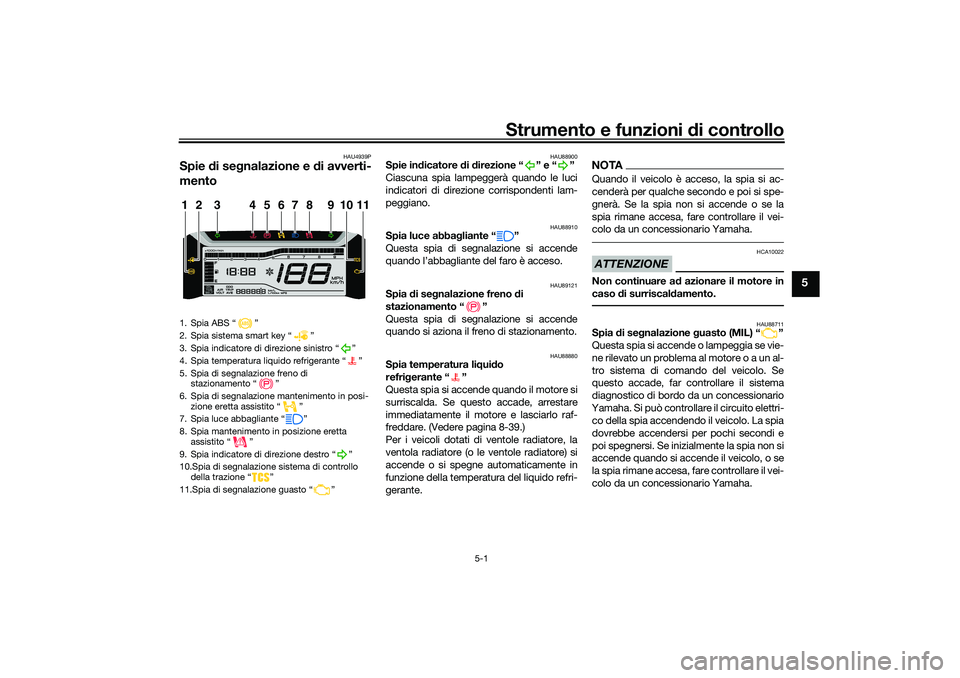 YAMAHA TRICITY 300 2021 Manuale duso (in Italian) Strumento e funzioni di controllo
5-1
5
HAU4939P
Spie di se gnalazione e d i avverti-
mento
HAU88900
Spie in dicatore di d irezione “ ” e “ ”
Ciascuna spia lampeggerà quando le luci
indicat YAMAHA TRICITY 300 2021 Manuale duso (in Italian) Strumento e funzioni di controllo
5-1
5
HAU4939P
Spie di se gnalazione e d i avverti-
mento
HAU88900
Spie in dicatore di d irezione “ ” e “ ”
Ciascuna spia lampeggerà quando le luci
indicat