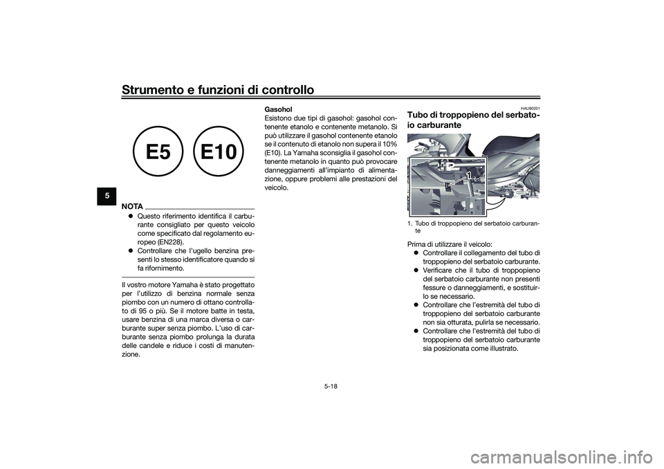 YAMAHA TRICITY 300 2021 Manuale duso (in Italian) Strumento e funzioni di controllo
5-18
5
NOTAQuesto riferimento identifica il carbu-
rante consigliato per questo veicolo
come specificato dal regolamento eu-
ropeo (EN228).
Controllare che l YAMAHA TRICITY 300 2021 Manuale duso (in Italian) Strumento e funzioni di controllo
5-18
5
NOTAQuesto riferimento identifica il carbu-
rante consigliato per questo veicolo
come specificato dal regolamento eu-
ropeo (EN228).
Controllare che l