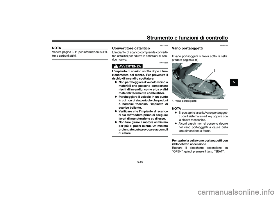 YAMAHA TRICITY 300 2021 Manuale duso (in Italian) Strumento e funzioni di controllo
5-19
5
NOTAVedere pagina 8-11 per informazioni sul fil-
tro a carboni attivi.
HAU13435
Convertitore cataliticoL’impianto di scarico comprende converti-
tori catalit YAMAHA TRICITY 300 2021 Manuale duso (in Italian) Strumento e funzioni di controllo
5-19
5
NOTAVedere pagina 8-11 per informazioni sul fil-
tro a carboni attivi.
HAU13435
Convertitore cataliticoL’impianto di scarico comprende converti-
tori catalit