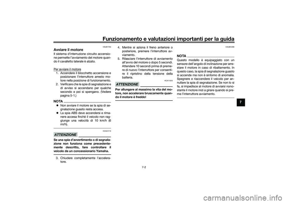 YAMAHA TRICITY 300 2021 Manuale duso (in Italian) Funzionamento e valutazioni importanti per la gui da
7-2
7
HAU91750
Avviare il motoreIl sistema d’interruzione circuito accensio-
ne permette l’avviamento del motore quan-
do il cavalletto lateral YAMAHA TRICITY 300 2021 Manuale duso (in Italian) Funzionamento e valutazioni importanti per la gui da
7-2
7
HAU91750
Avviare il motoreIl sistema d’interruzione circuito accensio-
ne permette l’avviamento del motore quan-
do il cavalletto lateral