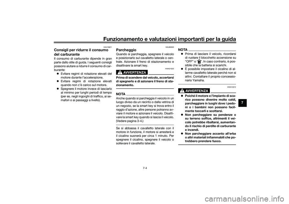YAMAHA TRICITY 300 2021 Manuale duso (in Italian) Funzionamento e valutazioni importanti per la gui da
7-4
7
HAU16821
Consig li per ridurre il consumo
d el carburanteIl consumo di carburante dipende in gran
parte dallo stile di guida. I seguenti con YAMAHA TRICITY 300 2021 Manuale duso (in Italian) Funzionamento e valutazioni importanti per la gui da
7-4
7
HAU16821
Consig li per ridurre il consumo
d el carburanteIl consumo di carburante dipende in gran
parte dallo stile di guida. I seguenti con