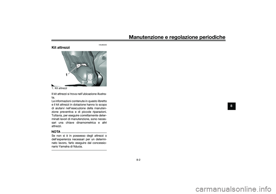 YAMAHA TRICITY 300 2021  Manuale duso (in Italian) Manutenzione e regolazione perio diche
8-2
8
HAU85230
Kit attrezziIl kit attrezzi si trova nell’ubicazione illustra-
ta.
Le informazioni contenute in questo libretto
e il kit attrezzi in dotazione h