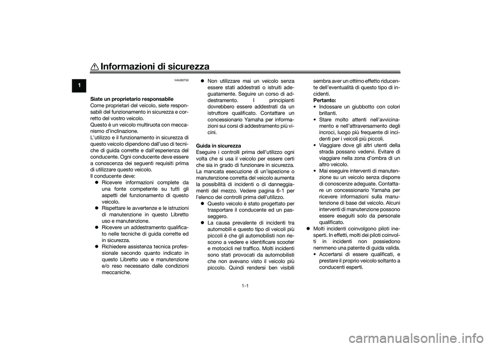YAMAHA TRICITY 300 2021 Manuale duso (in Italian) 1-1
1
Informazioni di sicurezza
HAU60750
Siate un proprietario responsabile
Come proprietari del veicolo, siete respon-
sabili del funzionamento in sicurezza e cor-
retto del vostro veicolo.
Questo è YAMAHA TRICITY 300 2021 Manuale duso (in Italian) 1-1
1
Informazioni di sicurezza
HAU60750
Siate un proprietario responsabile
Come proprietari del veicolo, siete respon-
sabili del funzionamento in sicurezza e cor-
retto del vostro veicolo.
Questo è