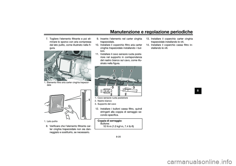 YAMAHA TRICITY 300 2021 Manuale duso (in Italian) Manutenzione e regolazione perio diche
8-20
8
7. Togliere l’elemento filtrante e poi eli-
minare lo sporco con aria compressa
dal lato pulito, come illustrato nella fi-
gura.
8. Verificare che l’e YAMAHA TRICITY 300 2021 Manuale duso (in Italian) Manutenzione e regolazione perio diche
8-20
8
7. Togliere l’elemento filtrante e poi eli-
minare lo sporco con aria compressa
dal lato pulito, come illustrato nella fi-
gura.
8. Verificare che l’e