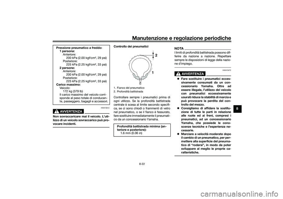 YAMAHA TRICITY 300 2021 Manuale duso (in Italian) Manutenzione e regolazione perio diche
8-22
8
AVVERTENZA
HWA10512
Non sovraccaricare mai il veicolo. L’uti-
lizzo di un veicolo sovraccarico può pro-
vocare inci denti.
Controllo dei pneumatici
C YAMAHA TRICITY 300 2021 Manuale duso (in Italian) Manutenzione e regolazione perio diche
8-22
8
AVVERTENZA
HWA10512
Non sovraccaricare mai il veicolo. L’uti-
lizzo di un veicolo sovraccarico può pro-
vocare inci denti.
Controllo dei pneumatici
C
