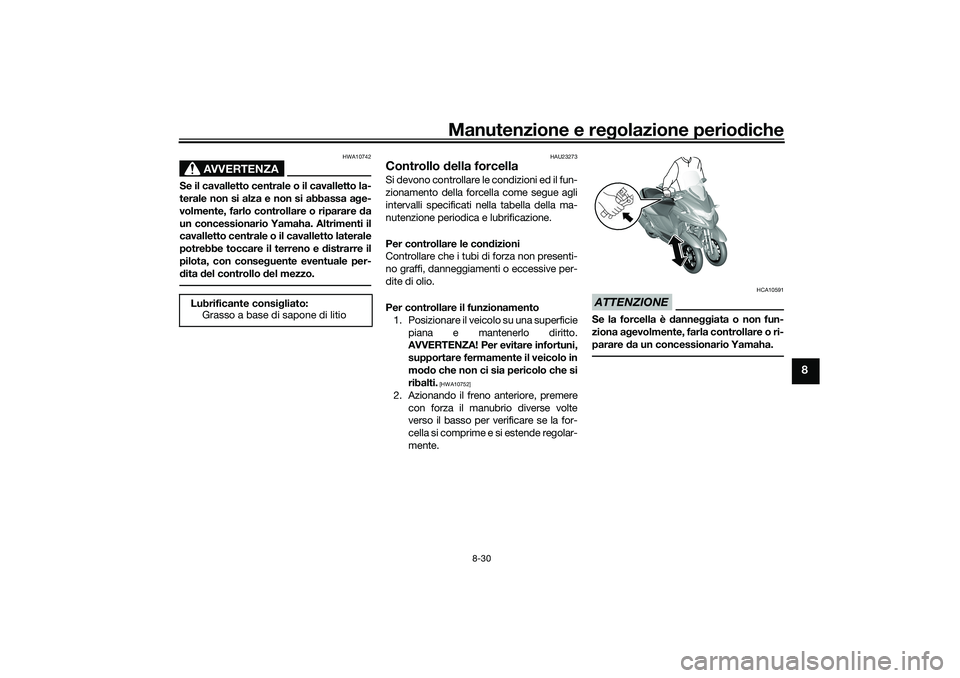 YAMAHA TRICITY 300 2021 Manuale duso (in Italian) Manutenzione e regolazione perio diche
8-30
8
AVVERTENZA
HWA10742
Se il cavalletto centrale o il cavalletto la-
terale non si alza e non si abbassa a ge-
volmente, farlo controllare o riparare d a
un YAMAHA TRICITY 300 2021 Manuale duso (in Italian) Manutenzione e regolazione perio diche
8-30
8
AVVERTENZA
HWA10742
Se il cavalletto centrale o il cavalletto la-
terale non si alza e non si abbassa a ge-
volmente, farlo controllare o riparare d a
un