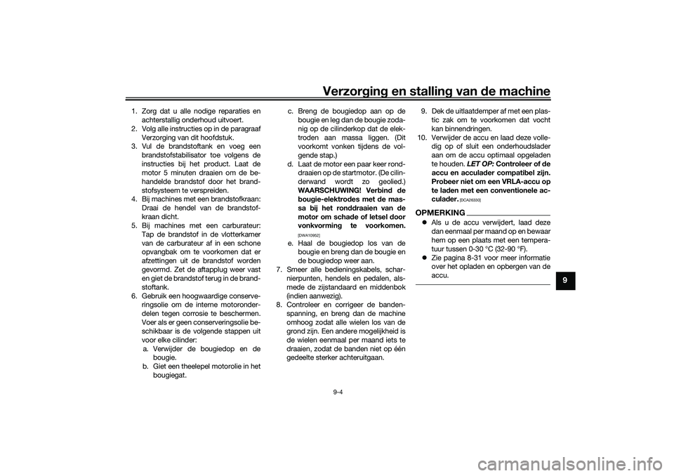 YAMAHA TRICITY 300 2021 Instructieboekje (in Dutch) Verzorgin g en stallin g van de machine
9-4
9
1. Zorg dat u alle nodige reparaties en
achterstallig onderhoud uitvoert.
2. Volg alle instructies op in de paragraaf Verzorging van dit hoofdstuk.
3. Vu YAMAHA TRICITY 300 2021 Instructieboekje (in Dutch) Verzorgin g en stallin g van de machine
9-4
9
1. Zorg dat u alle nodige reparaties en
achterstallig onderhoud uitvoert.
2. Volg alle instructies op in de paragraaf Verzorging van dit hoofdstuk.
3. Vu