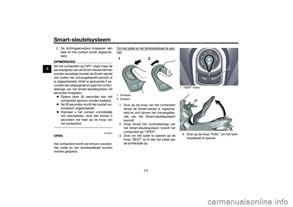YAMAHA TRICITY 300 2021 Instructieboekje (in Dutch) Smart-sleutelsysteem
3-9
3
2. De richtingaanwijzers knipperen éénkeer en het contact wordt uitgescha-
keld.OPMERKING
aanwezigheid van de Smart-sleutel niet kan
worden bevestigd (omdat de Smart-sleut YAMAHA TRICITY 300 2021 Instructieboekje (in Dutch) Smart-sleutelsysteem
3-9
3
2. De richtingaanwijzers knipperen éénkeer en het contact wordt uitgescha-
keld.OPMERKING
aanwezigheid van de Smart-sleutel niet kan
worden bevestigd (omdat de Smart-sleut