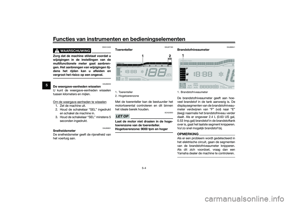 YAMAHA TRICITY 300 2021 Instructieboekje (in Dutch) Functies van instrumenten en bed ienin gselementen
5-4
5
WAARSCHUWING
DWA12423
Zor g d at de machine stilstaat voor dat u
wijzi gin gen in de instellin gen van de
multifunctionele meter g aat aanbr YAMAHA TRICITY 300 2021 Instructieboekje (in Dutch) Functies van instrumenten en bed ienin gselementen
5-4
5
WAARSCHUWING
DWA12423
Zor g d at de machine stilstaat voor dat u
wijzi gin gen in de instellin gen van de
multifunctionele meter g aat aanbr