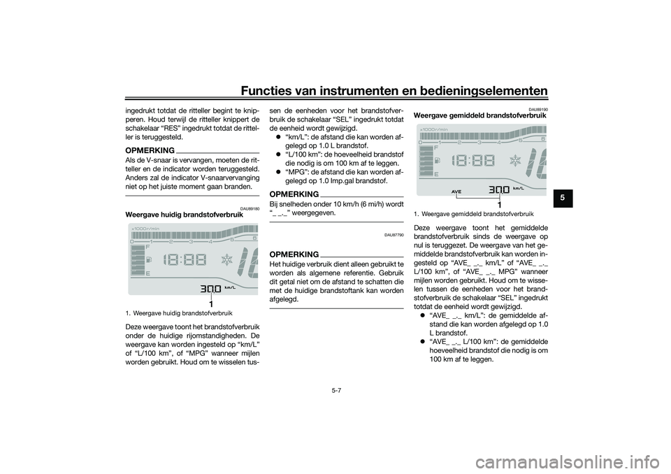 YAMAHA TRICITY 300 2021 Instructieboekje (in Dutch) Functies van instrumenten en bed ienin gselementen
5-7
5
ingedrukt totdat de ritteller begint te knip-
peren. Houd terwijl de ritteller knippert de
schakelaar “RES” ingedrukt totdat de rittel-
ler YAMAHA TRICITY 300 2021 Instructieboekje (in Dutch) Functies van instrumenten en bed ienin gselementen
5-7
5
ingedrukt totdat de ritteller begint te knip-
peren. Houd terwijl de ritteller knippert de
schakelaar “RES” ingedrukt totdat de rittel-
ler