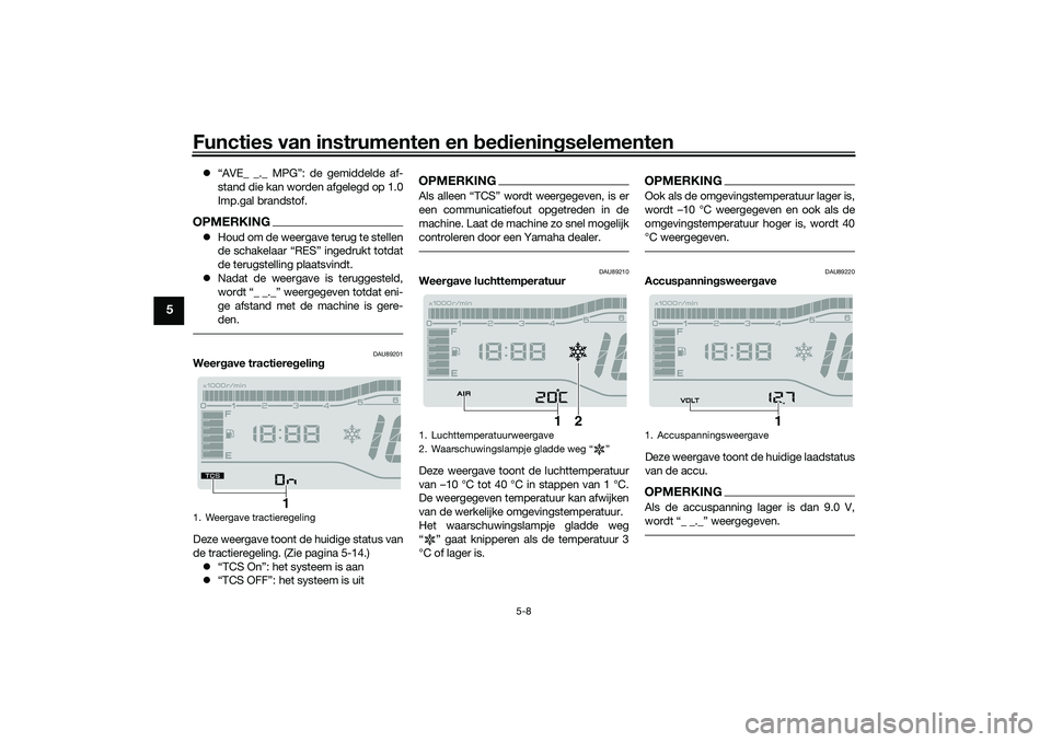 YAMAHA TRICITY 300 2021 Instructieboekje (in Dutch) Functies van instrumenten en bed ienin gselementen
5-8
5
“AVE_ _._ MPG”: de gemiddelde af-
stand die kan worden afgelegd op 1.0
Imp.gal brandstof.OPMERKINGHoud om de weergave terug te stell YAMAHA TRICITY 300 2021 Instructieboekje (in Dutch) Functies van instrumenten en bed ienin gselementen
5-8
5
“AVE_ _._ MPG”: de gemiddelde af-
stand die kan worden afgelegd op 1.0
Imp.gal brandstof.OPMERKINGHoud om de weergave terug te stell