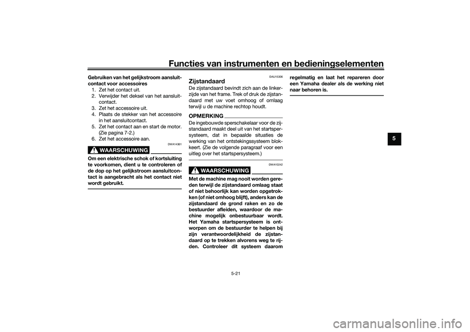 YAMAHA TRICITY 300 2021 Instructieboekje (in Dutch) Functies van instrumenten en bed ienin gselementen
5-21
5
Ge bruiken van het g elijkstroom aansluit-
contact voor accessoires 1. Zet het contact uit.
2. Verwijder het deksel van het aansluit- contact. YAMAHA TRICITY 300 2021 Instructieboekje (in Dutch) Functies van instrumenten en bed ienin gselementen
5-21
5
Ge bruiken van het g elijkstroom aansluit-
contact voor accessoires 1. Zet het contact uit.
2. Verwijder het deksel van het aansluit- contact.