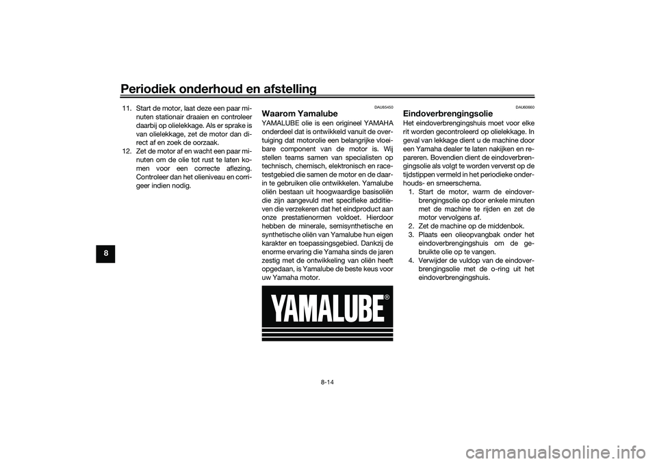 YAMAHA TRICITY 300 2021 Instructieboekje (in Dutch) Periodiek on derhou d en afstelling
8-14
8
11. Start de motor, laat deze een paar mi-
nuten stationair draaien en controleer
daarbij op olielekkage. Als er sprake is
van olielekkage, zet de motor dan YAMAHA TRICITY 300 2021 Instructieboekje (in Dutch) Periodiek on derhou d en afstelling
8-14
8
11. Start de motor, laat deze een paar mi-
nuten stationair draaien en controleer
daarbij op olielekkage. Als er sprake is
van olielekkage, zet de motor dan