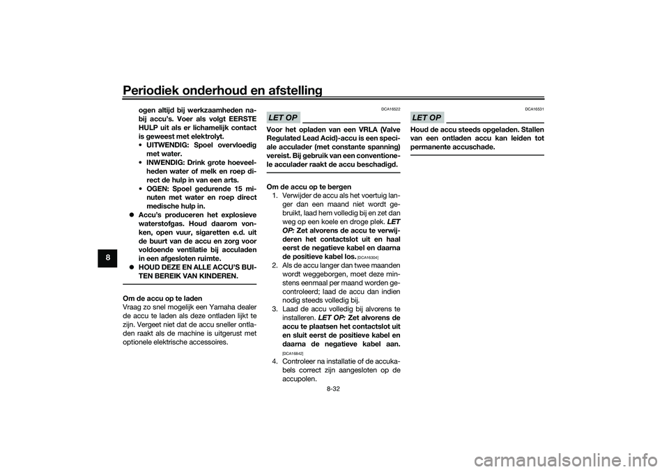 YAMAHA TRICITY 300 2021 Instructieboekje (in Dutch) Periodiek on derhou d en afstelling
8-32
8
ogen altij d b ij werkzaamhed en na-
b ij accu’s. Voer als vol gt EERSTE
HULP uit als er lichamelijk contact
is geweest met elektrolyt.
UITWENDIG: Spoel YAMAHA TRICITY 300 2021 Instructieboekje (in Dutch) Periodiek on derhou d en afstelling
8-32
8
ogen altij d b ij werkzaamhed en na-
b ij accu’s. Voer als vol gt EERSTE
HULP uit als er lichamelijk contact
is geweest met elektrolyt.
UITWENDIG: Spoel
