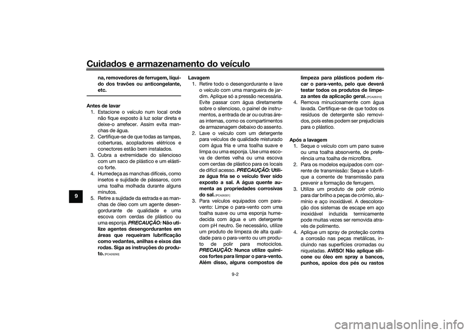 YAMAHA TRICITY 300 2021  Manual de utilização (in Portuguese) Cuidad os e armazenamento  do veículo
9-2
9
na, remove dores  de ferrugem, líqui-
d o  dos travões ou anticongelante,
etc.
Antes  de lavar
1. Estacione o veículo num local onde não fique exposto 