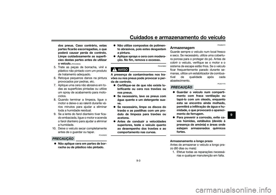 YAMAHA TRICITY 300 2021  Manual de utilização (in Portuguese) Cuidad os e armazenamento d o veículo
9-3
9
dos pneus. Caso contrário, estas
partes ficarão escorrega dias, o que
pod erá causar per da  de controlo.
Limpe cui dad osamente as superfí-
cies  dest