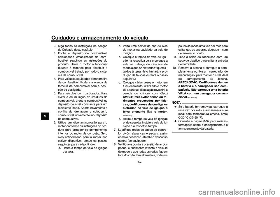 YAMAHA TRICITY 300 2021  Manual de utilização (in Portuguese) Cuidad os e armazenamento  do veículo
9-4
9
2. Siga todas as instruções na secção
de Cuidado deste capítulo.
3. Encha o depósito de combustível, adicionando estabilizador de com-
bustível seg
