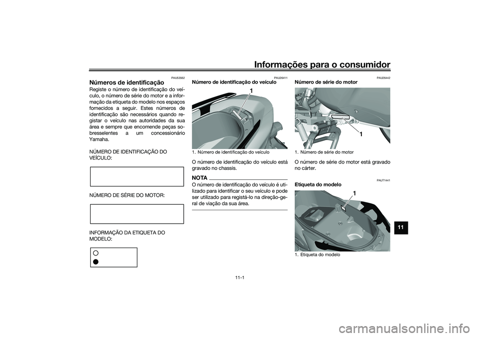 YAMAHA TRICITY 300 2021  Manual de utilização (in Portuguese) Informações para o consumidor
11-1
11
PAU53562
Números  de i dentificaçãoRegiste o número de identificação do veí-
culo, o número de série do motor e a infor-
mação da etiqueta do modelo 