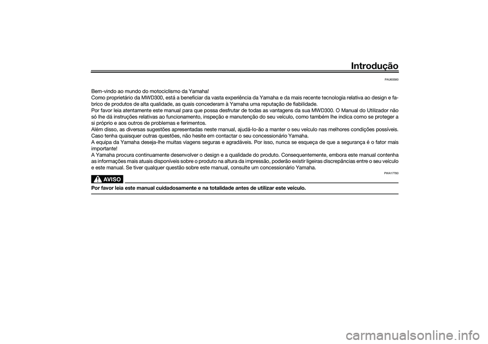 YAMAHA TRICITY 300 2021  Manual de utilização (in Portuguese) Introdução
PAU60580
Bem-vindo ao mundo do motociclismo da Yamaha!
Como proprietário da MWD300, está a beneficiar da vasta experiência da Yamaha e da mais recente tecnologia relativa ao design e  